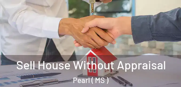  Sell House Without Appraisal Pearl ( MS )