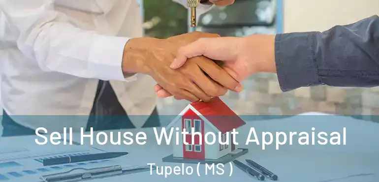 Sell House Without Appraisal Tupelo ( MS )