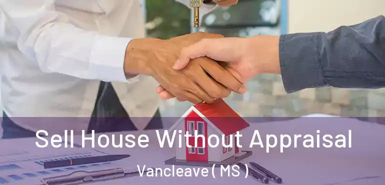  Sell House Without Appraisal Vancleave ( MS )