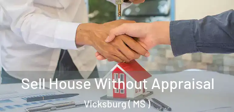  Sell House Without Appraisal Vicksburg ( MS )
