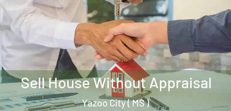  Sell House Without Appraisal Yazoo City ( MS )