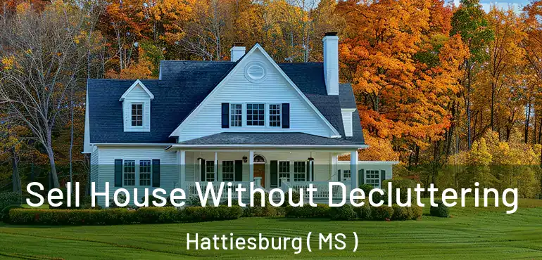  Sell House Without Decluttering Hattiesburg ( MS )