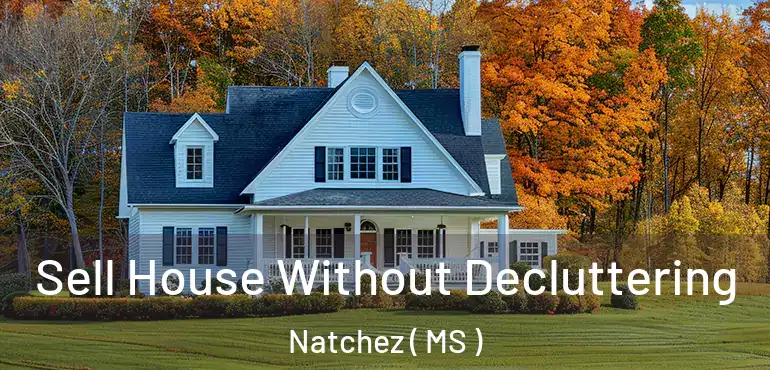 Sell House Without Decluttering Natchez ( MS )