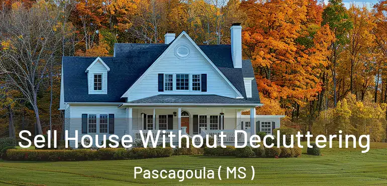  Sell House Without Decluttering Pascagoula ( MS )