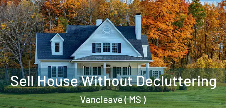  Sell House Without Decluttering Vancleave ( MS )