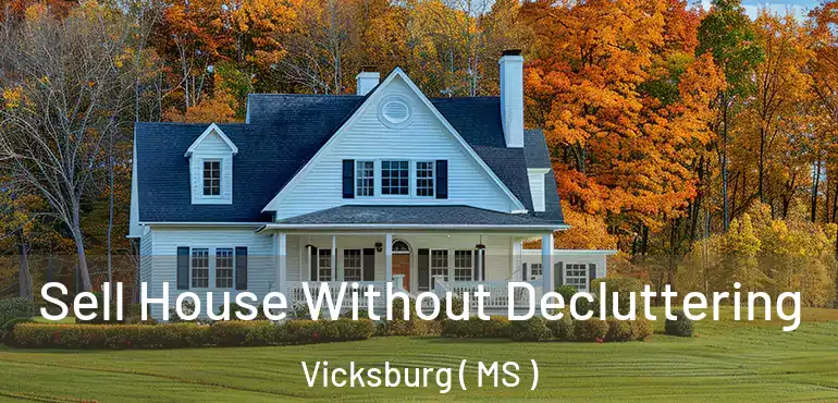  Sell House Without Decluttering Vicksburg ( MS )