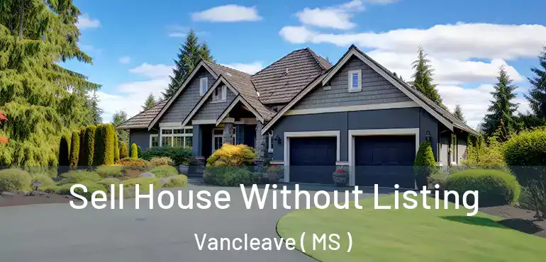  Sell House Without Listing Vancleave ( MS )