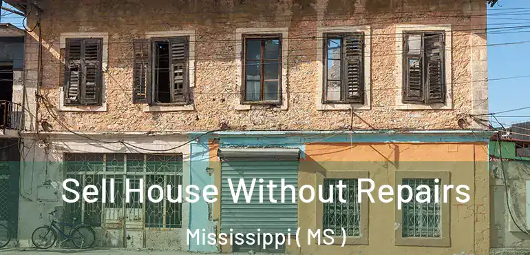  Sell House Without Repairs Mississippi ( MS )