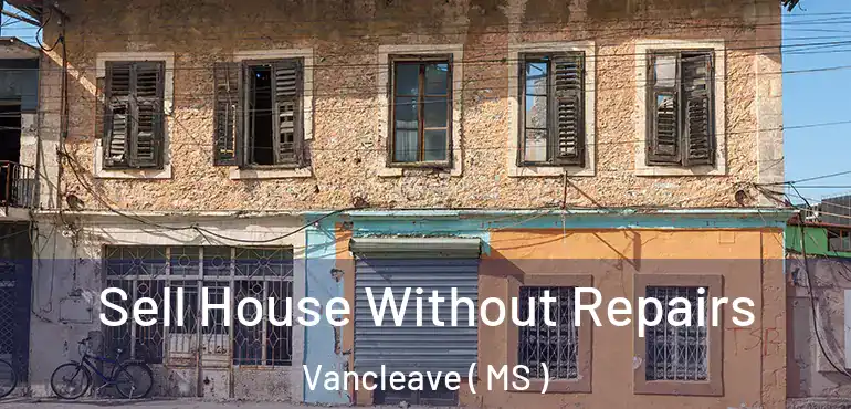  Sell House Without Repairs Vancleave ( MS )