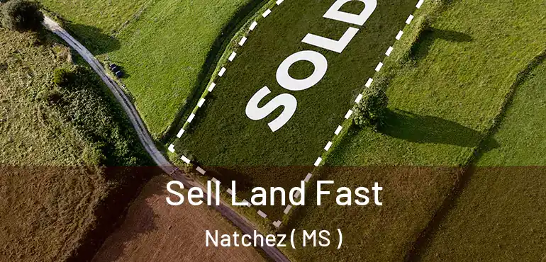  Sell Land Fast Natchez ( MS )