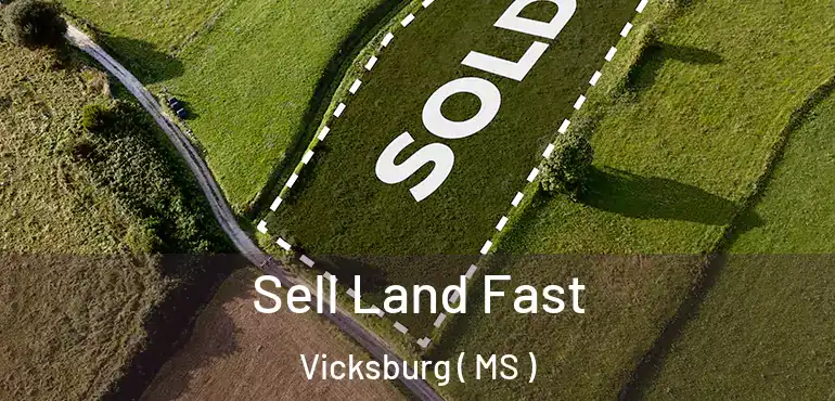  Sell Land Fast Vicksburg ( MS )