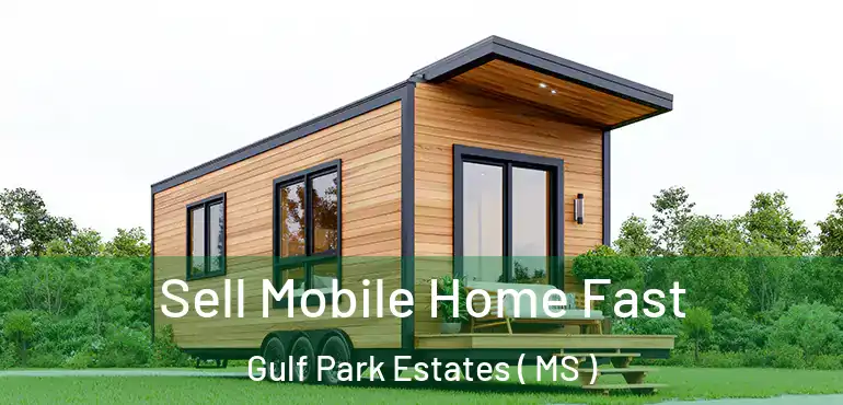  Sell Mobile Home Fast Gulf Park Estates ( MS )