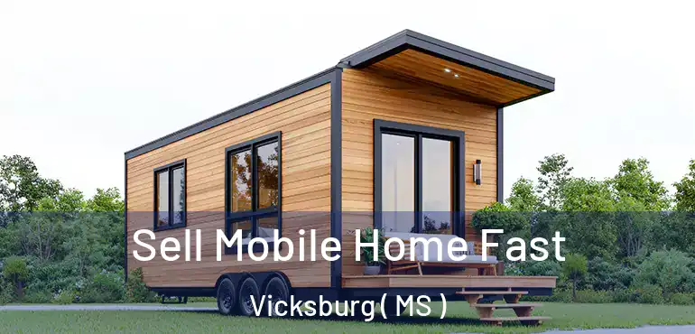  Sell Mobile Home Fast Vicksburg ( MS )