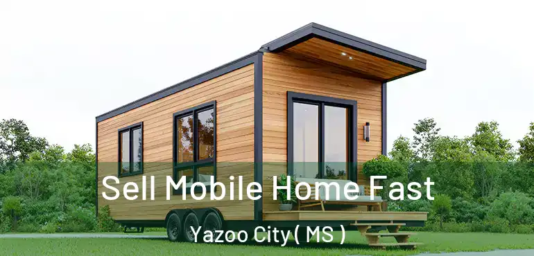  Sell Mobile Home Fast Yazoo City ( MS )