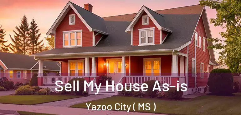  Sell My House As-is Yazoo City ( MS )