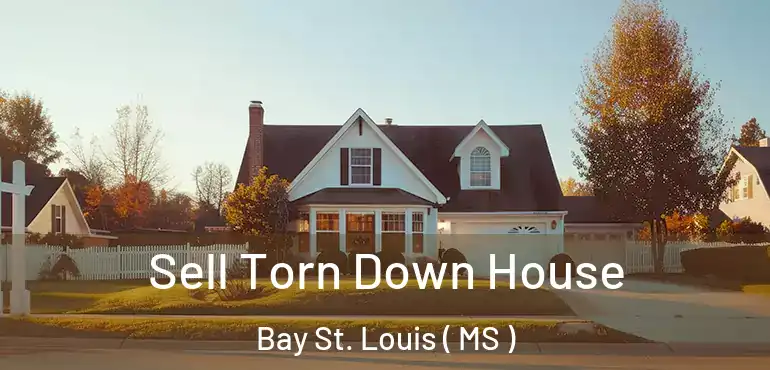  Sell Torn Down House Bay St. Louis ( MS )