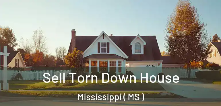  Sell Torn Down House Mississippi ( MS )