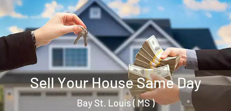  Sell Your House Same Day Bay St. Louis ( MS )