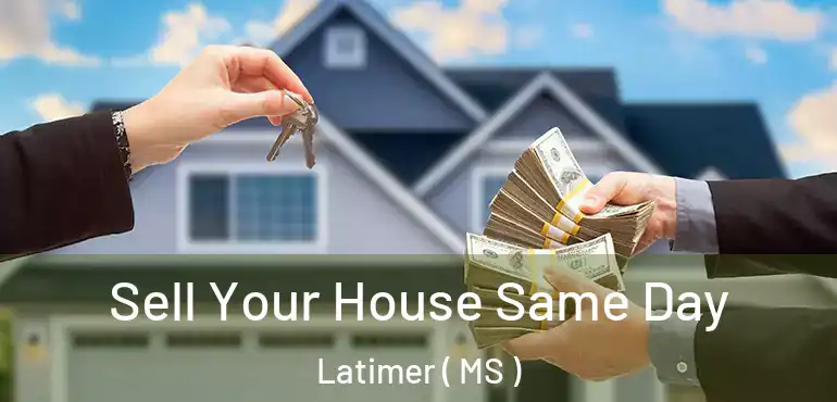  Sell Your House Same Day Latimer ( MS )
