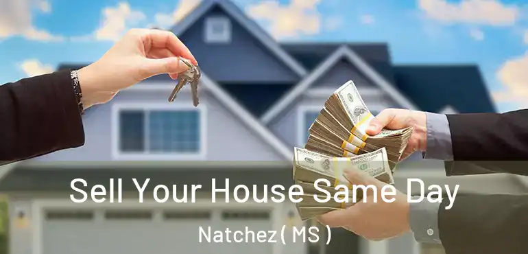  Sell Your House Same Day Natchez ( MS )