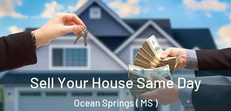  Sell Your House Same Day Ocean Springs ( MS )