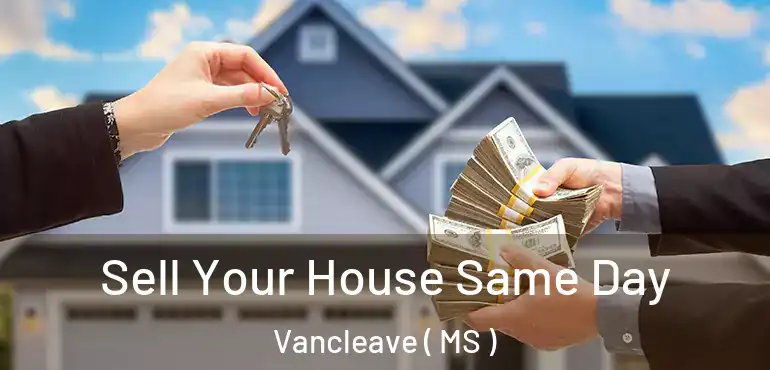  Sell Your House Same Day Vancleave ( MS )