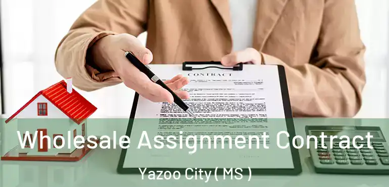  Wholesale Assignment Contract Yazoo City ( MS )