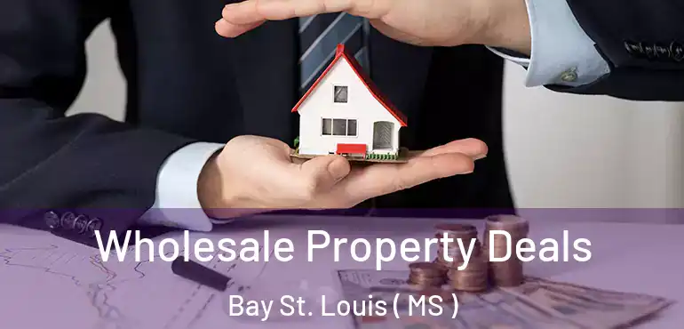  Wholesale Property Deals Bay St. Louis ( MS )