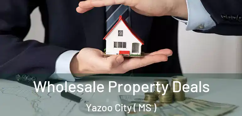  Wholesale Property Deals Yazoo City ( MS )