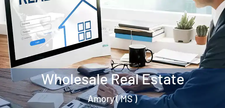  Wholesale Real Estate Amory ( MS )