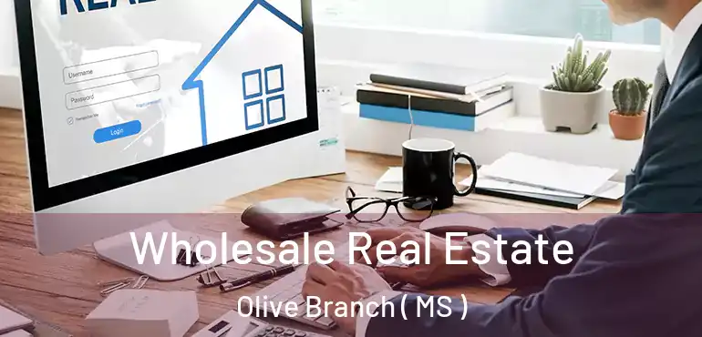  Wholesale Real Estate Olive Branch ( MS )