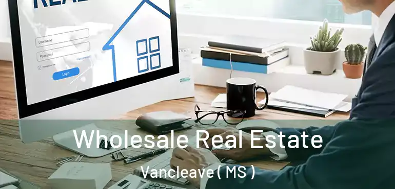  Wholesale Real Estate Vancleave ( MS )