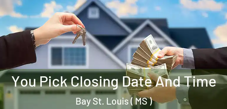  You Pick Closing Date And Time Bay St. Louis ( MS )